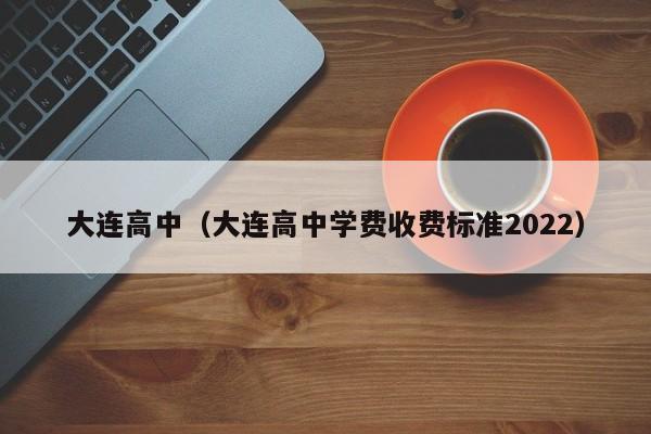 大連高中（大連高中學費收費標準2022）